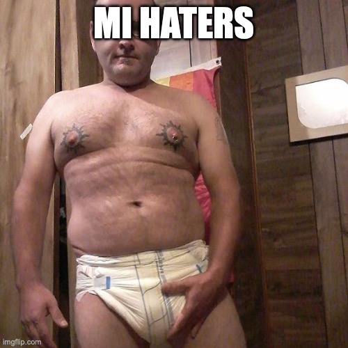 Man child with no life | MI HATERS | image tagged in man child with no life | made w/ Imgflip meme maker