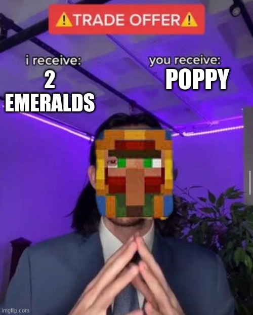 minecraft | POPPY; 2 EMERALDS | image tagged in i receive you receive,funny,memes,true | made w/ Imgflip meme maker