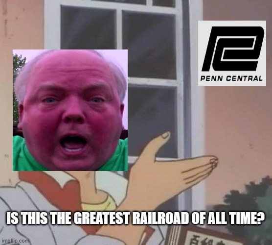 "YOU CAN COUNT ON US!" | IS THIS THE GREATEST RAILROAD OF ALL TIME? | image tagged in memes,is this a pigeon,railfan,foamer,railroad,penn central | made w/ Imgflip meme maker