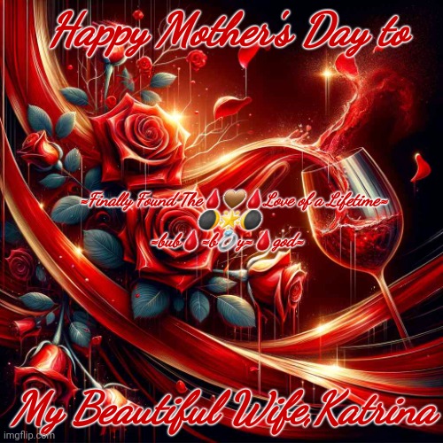 Hąþþy MøŁhęr's Đąy Łø My ßęąųŁıfųl wıfę,KąŁrıną | Happy Mother's Day to; ≈Finally Found The🩸🤎🩸Love of a Lifetime≈
 🌒🌟🌘
≈bub🩸≈b💍y≈🩸god≈; My Beautiful Wife,Katrina | image tagged in mothers day,beauty,beautiful,roses,redredwine,love | made w/ Imgflip meme maker
