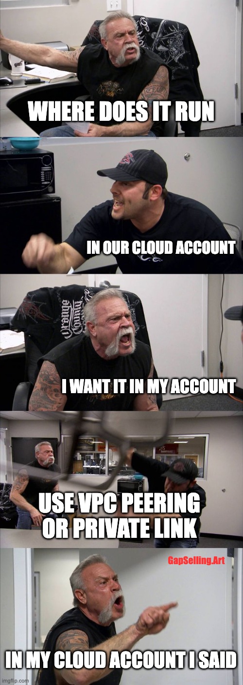 SingleAccountSinglePointOfFailure | WHERE DOES IT RUN; IN OUR CLOUD ACCOUNT; I WANT IT IN MY ACCOUNT; USE VPC PEERING OR PRIVATE LINK; GapSelling.Art; IN MY CLOUD ACCOUNT I SAID | image tagged in memes,american chopper argument | made w/ Imgflip meme maker