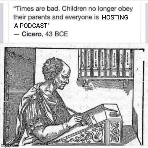 "Back in my day..." | HOSTING; A PODCAST" | image tagged in history,history memes,kids,podcast | made w/ Imgflip meme maker