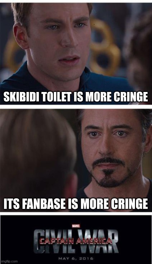 I am fueled by nothing (boredom). | SKIBIDI TOILET IS MORE CRINGE; ITS FANBASE IS MORE CRINGE | image tagged in memes,marvel civil war 1 | made w/ Imgflip meme maker
