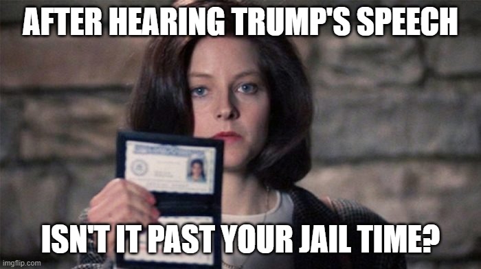 Silence of the lambs | AFTER HEARING TRUMP'S SPEECH; ISN'T IT PAST YOUR JAIL TIME? | made w/ Imgflip meme maker