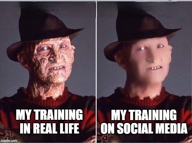 Freddy Krueger training in life vs SM | MY TRAINING
ON SOCIAL MEDIA; MY TRAINING
IN REAL LIFE | image tagged in freddy krueger | made w/ Imgflip meme maker