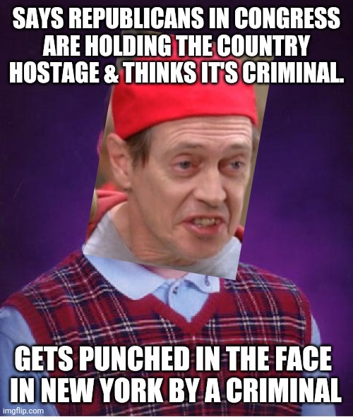 Hello fellow democrats | SAYS REPUBLICANS IN CONGRESS ARE HOLDING THE COUNTRY HOSTAGE & THINKS IT'S CRIMINAL. GETS PUNCHED IN THE FACE
 IN NEW YORK BY A CRIMINAL | image tagged in liberals,new york city,leftists,democrats,hollywood | made w/ Imgflip meme maker