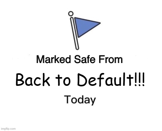 Marked Safe From Meme | Back to Default!!! | image tagged in memes,marked safe from | made w/ Imgflip meme maker