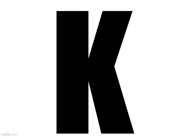 K | made w/ Imgflip meme maker