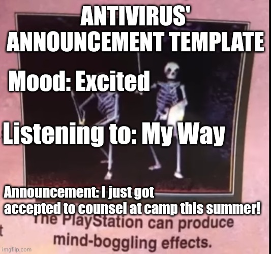 Very happy about this | ANTIVIRUS' ANNOUNCEMENT TEMPLATE; Mood: Excited; Listening to: My Way; Announcement: I just got accepted to counsel at camp this summer! | image tagged in announcement | made w/ Imgflip meme maker