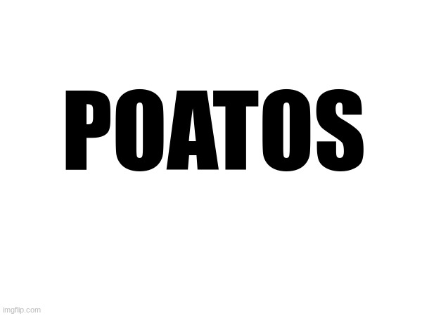 POATOS | made w/ Imgflip meme maker