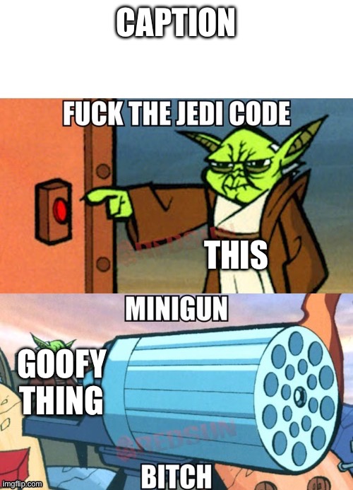 Mini gun bitch Yoda | CAPTION; THIS; GOOFY THING | image tagged in mini gun bitch yoda | made w/ Imgflip meme maker