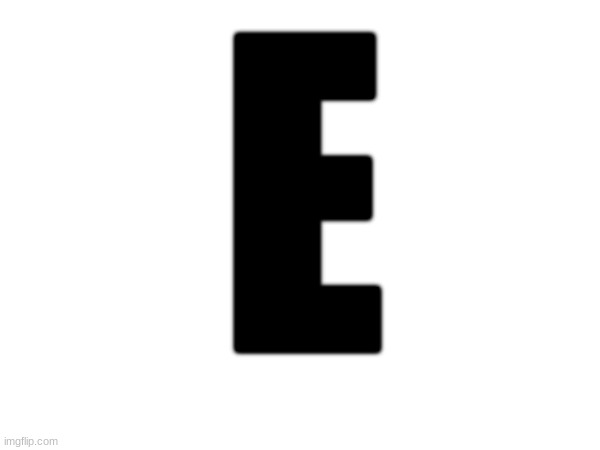 E | made w/ Imgflip meme maker