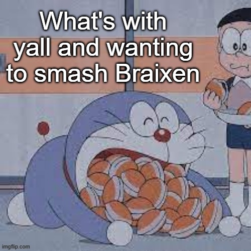 Dorayaki Eater | What's with yall and wanting to smash Braixen | image tagged in dorayaki eater | made w/ Imgflip meme maker