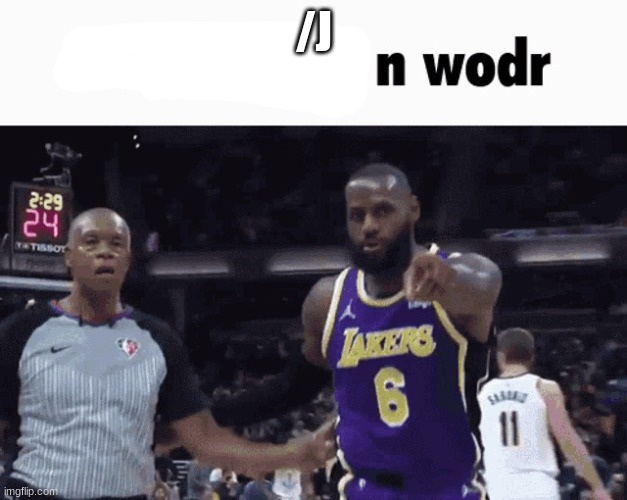 He said the n wodr | /J | image tagged in he said the n wodr | made w/ Imgflip meme maker