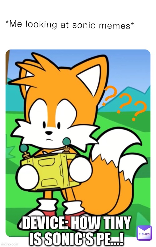 tails was looking at sonic memes then | DEVICE: HOW TINY IS SONIC'S PE...! | made w/ Imgflip meme maker