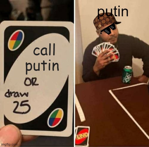 UNO Draw 25 Cards | putin; call putin | image tagged in memes,uno draw 25 cards | made w/ Imgflip meme maker