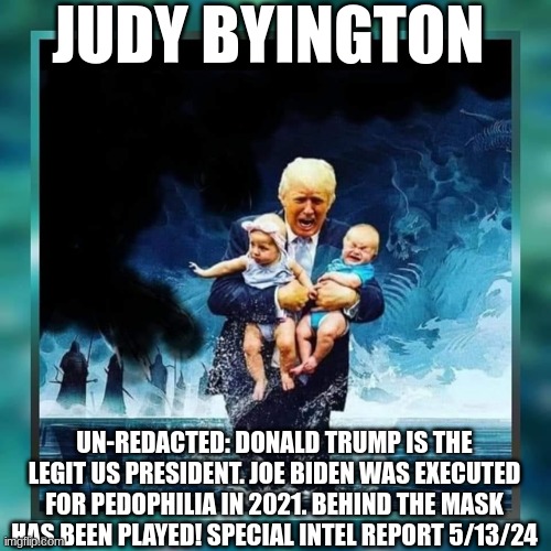 Judy Byington: Un-Redacted: Donald Trump Is the Legit US President. Joe Biden Was Executed for Pedophilia in 2021.Behind the Mask Has Been Played! Special Intel Report 5/13/24 (Video) 