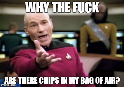 i hate when this happens | WHY THE F**K ARE THERE CHIPS IN MY BAG OF AIR? | image tagged in memes,picard wtf | made w/ Imgflip meme maker