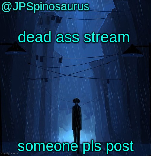 I'm too bored | dead ass stream; someone pls post | image tagged in jpspinosaurus ln announcement temp | made w/ Imgflip meme maker