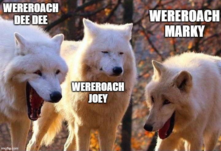 Laughing two Wereroaches | WEREROACH DEE DEE; WEREROACH MARKY; WEREROACH JOEY | image tagged in laughing wolf | made w/ Imgflip meme maker
