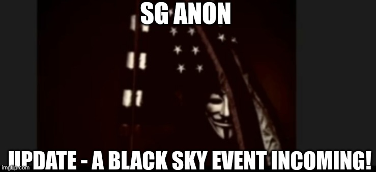 SG Anon: Update - A Black Sky Event Incoming! (Video) 