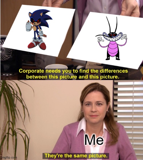 Sonic EXE and Joey EXE's Same Photos | Me | image tagged in memes,they're the same picture,sonic exe,joey exe | made w/ Imgflip meme maker