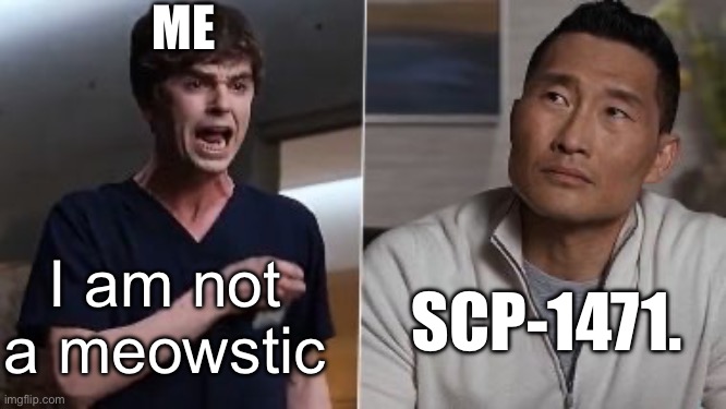 This has got to be the goofiest fake argument on here lmao | ME; I am not a meowstic; SCP-1471. | image tagged in i am a surgeon | made w/ Imgflip meme maker