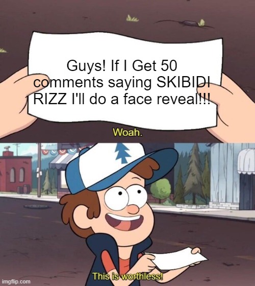 Gravity Falls Meme | Guys! If I Get 50 comments saying SKIBIDI RIZZ I'll do a face reveal!!! | image tagged in gravity falls meme | made w/ Imgflip meme maker