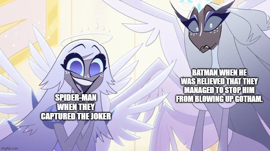Spider-Man and Batman teamed up | BATMAN WHEN HE WAS RELIEVED THAT THEY MANAGED TO STOP HIM FROM BLOWING UP GOTHAM. SPIDER-MAN
WHEN THEY CAPTURED THE JOKER | image tagged in sera and emily reactions,spider-man,batman,marvel,dc comics,crossover | made w/ Imgflip meme maker