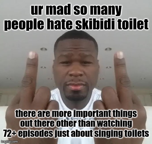 to the ipad kids | ur mad so many people hate skibidi toilet; there are more important things out there other than watching 72+ episodes just about singing toilets | image tagged in don't care didn't ask plus you're | made w/ Imgflip meme maker