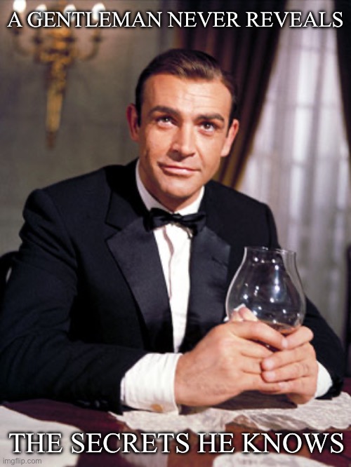 James Bond | A GENTLEMAN NEVER REVEALS; THE SECRETS HE KNOWS | image tagged in james bond | made w/ Imgflip meme maker
