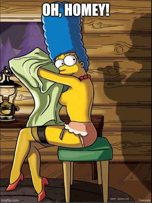 Marge simpson | OH, HOMEY! | image tagged in marge simpson | made w/ Imgflip meme maker