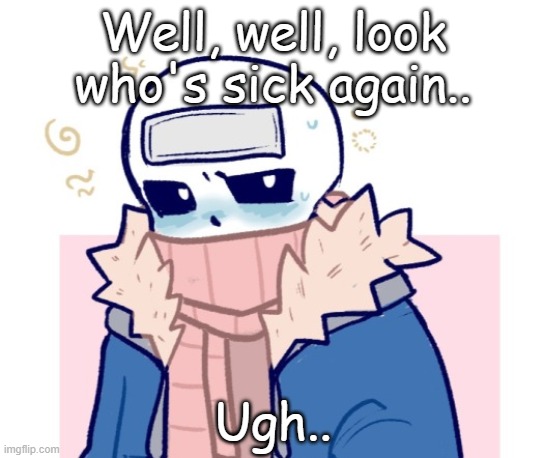 Not sure if it's allergies, or if I'm sick for real. Still, gonna have to stay home.. | Well, well, look who's sick again.. Ugh.. | made w/ Imgflip meme maker