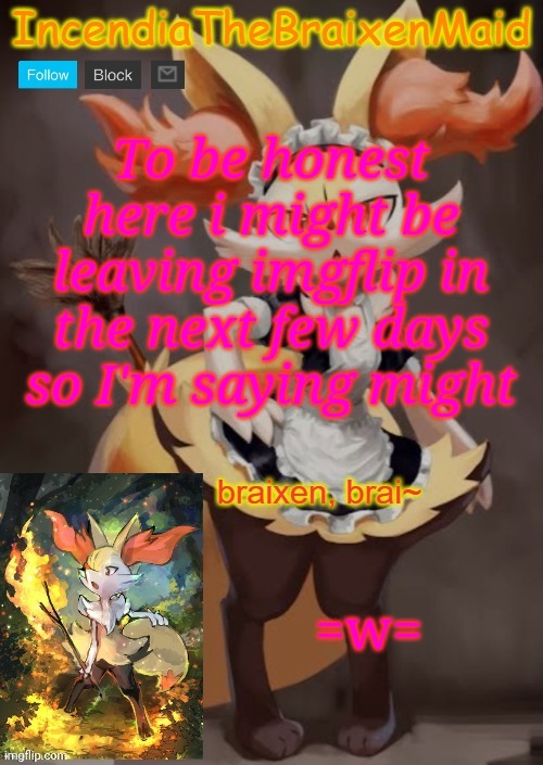 Important news | To be honest here i might be leaving imgflip in the next few days so I'm saying might; =w= | image tagged in incendiathebraixenmaid | made w/ Imgflip meme maker