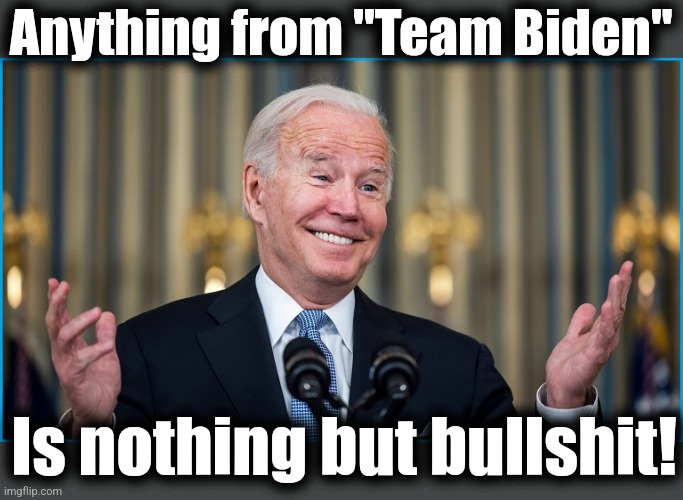 Anything from "Team Biden" Is nothing but bullshit! | made w/ Imgflip meme maker