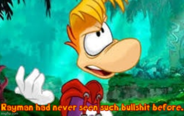 Rayman had never seen such bullshit before. | image tagged in rayman had never seen such bullshit before | made w/ Imgflip meme maker