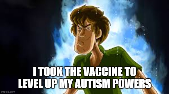 All Powerful Shaggy | I TOOK THE VACCINE TO LEVEL UP MY AUTISM POWERS | image tagged in all powerful shaggy | made w/ Imgflip meme maker