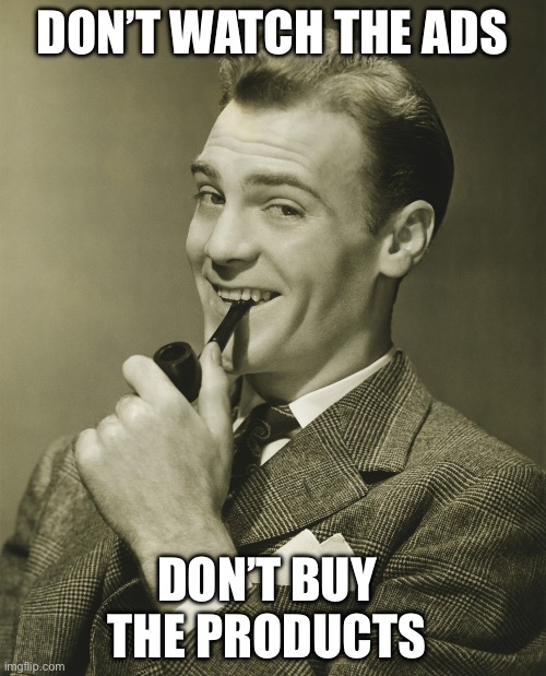 DON’T WATCH THE ADS DON’T BUY THE PRODUCTS | image tagged in smug | made w/ Imgflip meme maker