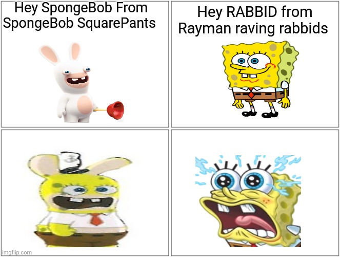 What in the actual shit is this abomination | Hey SpongeBob From SpongeBob SquarePants; Hey RABBID from Rayman raving rabbids | image tagged in memes,blank comic panel 2x2 | made w/ Imgflip meme maker
