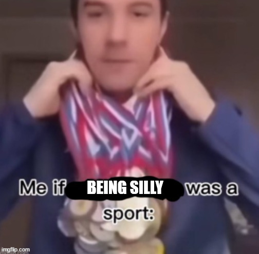 me if *blank* was a sport | BEING SILLY | image tagged in me if blank was a sport | made w/ Imgflip meme maker