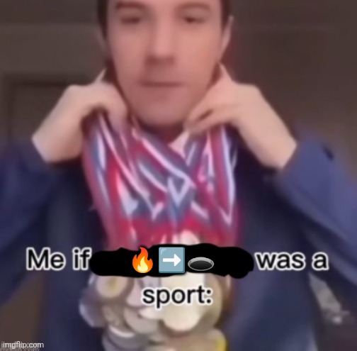 me if *blank* was a sport | 🔥➡️🕳️ | image tagged in me if blank was a sport | made w/ Imgflip meme maker
