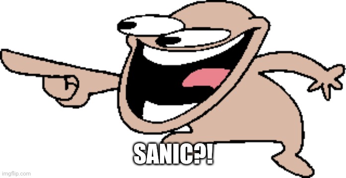 Comedy Laugh | SANIC?! | image tagged in comedy laugh | made w/ Imgflip meme maker