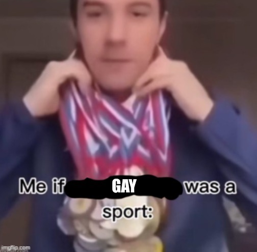 me if *blank* was a sport | GAY | image tagged in me if blank was a sport | made w/ Imgflip meme maker