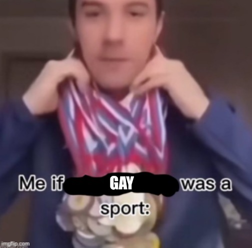 hahah balls | GAY | image tagged in me if blank was a sport | made w/ Imgflip meme maker