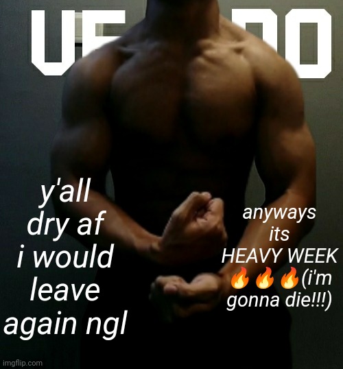 veno (Akifhaziq) temp | y'all dry af i would leave again ngl; anyways its HEAVY WEEK 🔥🔥🔥(i'm gonna die!!!) | image tagged in veno akifhaziq temp | made w/ Imgflip meme maker