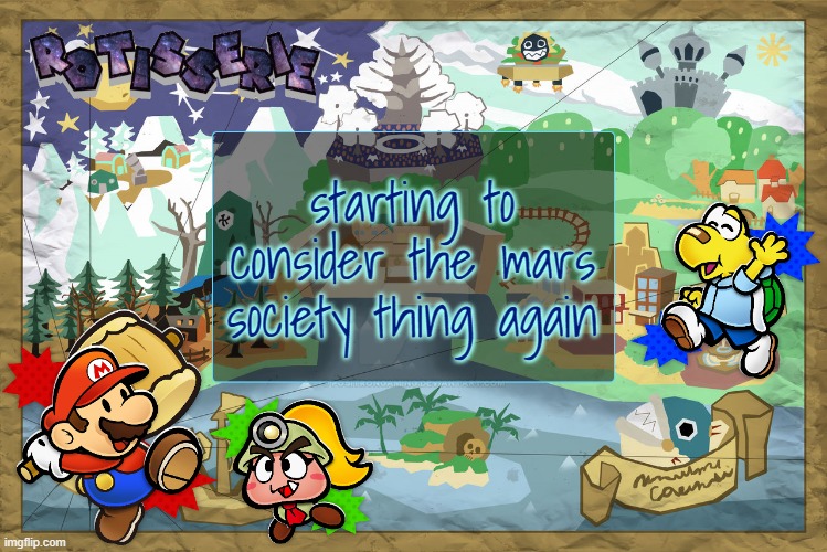 Rotisserie's TTYD Temp | starting to consider the mars society thing again | image tagged in rotisserie's ttyd temp | made w/ Imgflip meme maker