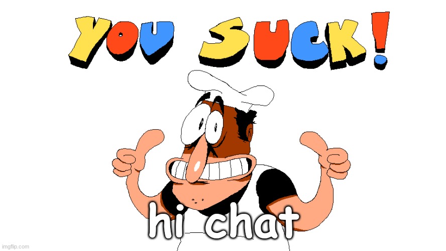 Y O U S U C K ! | hi chat | image tagged in y o u s u c k | made w/ Imgflip meme maker