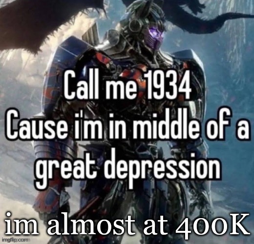 call me 1934 | im almost at 400K | image tagged in call me 1934 | made w/ Imgflip meme maker