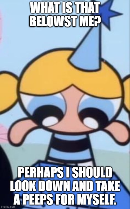 Peeps | WHAT IS THAT BELOWST ME? PERHAPS I SHOULD LOOK DOWN AND TAKE A PEEPS FOR MYSELF. | image tagged in bubbles,powerpuff girls,cute | made w/ Imgflip meme maker