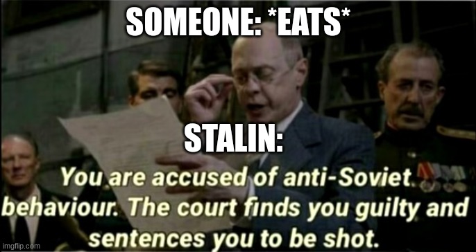 He created an artificial famine | SOMEONE: *EATS*; STALIN: | image tagged in anti-soviet behaviour,soviet union,stalin | made w/ Imgflip meme maker